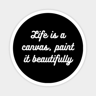 "Life is a canvas, paint it beautifully" Magnet